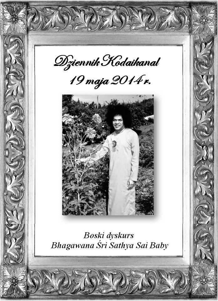 Oto zapis Boskiego
                Dyskursu Bhagawana Śri Sathya Sai Baby pod koniec Jego Boskiej Wizyty w dniach
                12–21 maja 2014 r. w swoim <b><span style=
